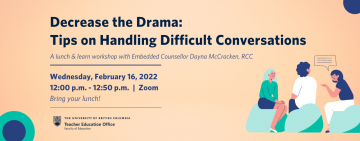 Decrease the Drama: Tips on Handling Difficult Conversations – Virtual Lunch and Learn Workshop with the Education Embedded Counsellor | February 16, 2022